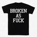 Broken As Fuck T-paita